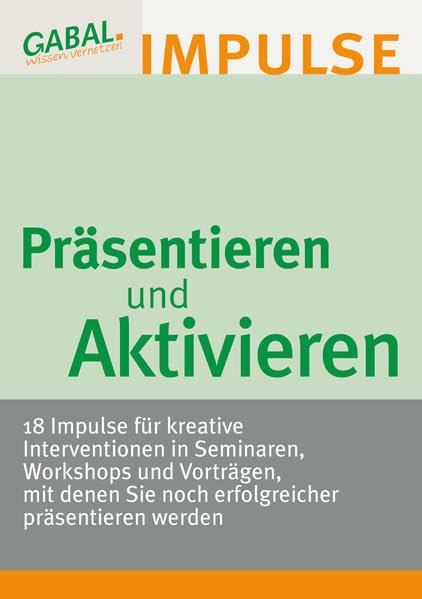 Präsentieren und Aktivieren: 18 Impulse für kreative Interventionen in Seminaren, Workshops und Vorträgen, mit denen Sie noch erfolgreicher präsentieren können. Business, Finance & Career