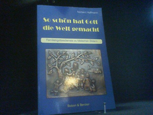So schön hat Gott die Welt gemacht. Familiengottesdienste zu biblischen Bildern Books