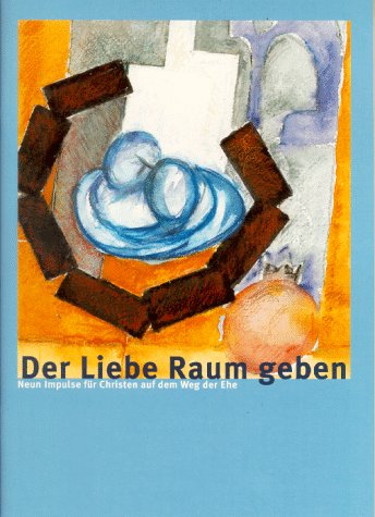 Der Liebe Raum geben: Neue Impulse für Christen auf dem Weg der Ehe: Neue Impulse für Christen auf dem Weg der Ehe. Hrsg. v. d. Schönstatt-Familienbewegung, Deutschland Religion & Esotericism