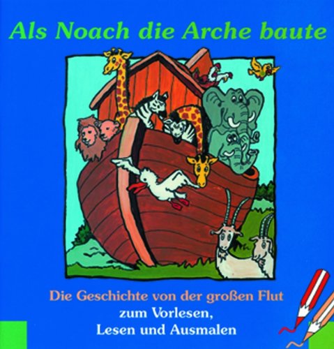 Als Noach die Arche baute: Die Geschichte von der grossen Flut zum Vorlesen, Lesen und Ausmalen Learning & Reference
