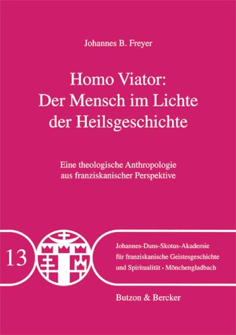 Homo Viator - Der Mensch im Lichte der Heilsgeschichte: Eine theologische Anthropologie aus franziskanischer Perspektive Religion & Esotericism