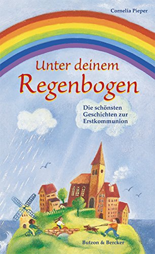 Unter deinem Regenbogen: Die schönsten Geschichten zur Erstkommunion Non-fiction