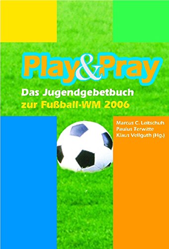 Play & Pray: Das Jugendgebetbuch zur Fussball-WM 2006 Leisure & Fun