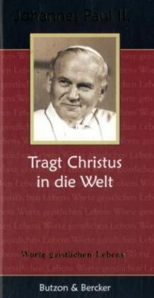 Johannes Paul II. - Tragt Christus in die Welt: Worte geistlichen Lebens Religion & Esotericism