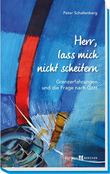 Herr, lass mich nicht scheitern: Grenzerfahrungen und die Frage nach Gott Religion & Esotericism