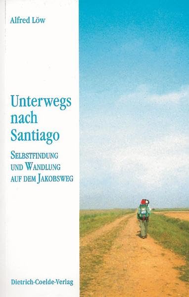 Unterwegs nach Santiago: Selbstfindung und Wandlung auf dem Jakobsweg (Bücher franziskanischer Geistigkeit) Religion & Esotericism
