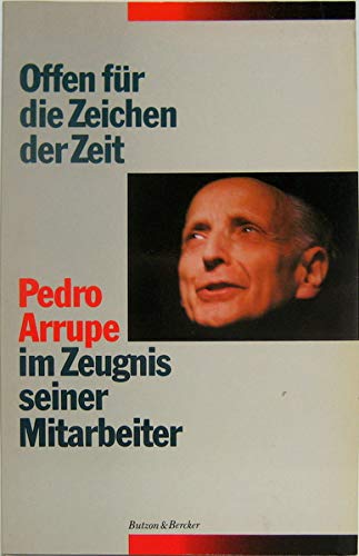 Offen für die Zeichen der Zeit: Pedro Arrupe im Zeugnis seiner Mitarbeiter Business, Finance & Career