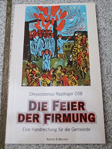 Die Feier der Firmung: Eine Handreichung für die Gemeinde Religion & Esotericism