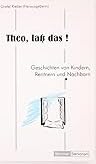 Theo, lass das!: Geschichten von Kindern, Rentnern und Nachbarn Fiction