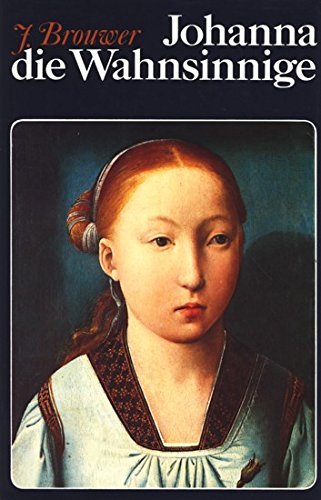Johanna die Wahnsinnige: Ein tragisches Leben in einer bewegten Zeit Politics & History