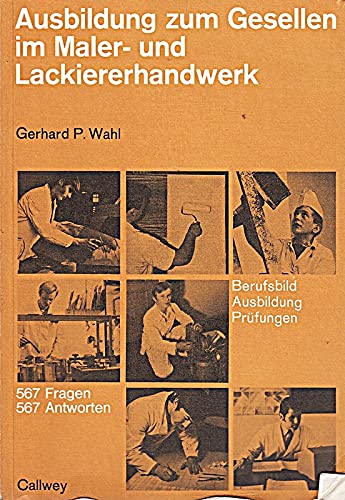 Ausbildung zum Gesellen im Maler- und Lackiererhandwerk : Berufsbild, Ausbildungsordnung, Prüfung ; Rat u. Hilfe zur Vorbereitung auf d. Gesellenprüfung mit 567 Fragen u. 567 Antworten. Books