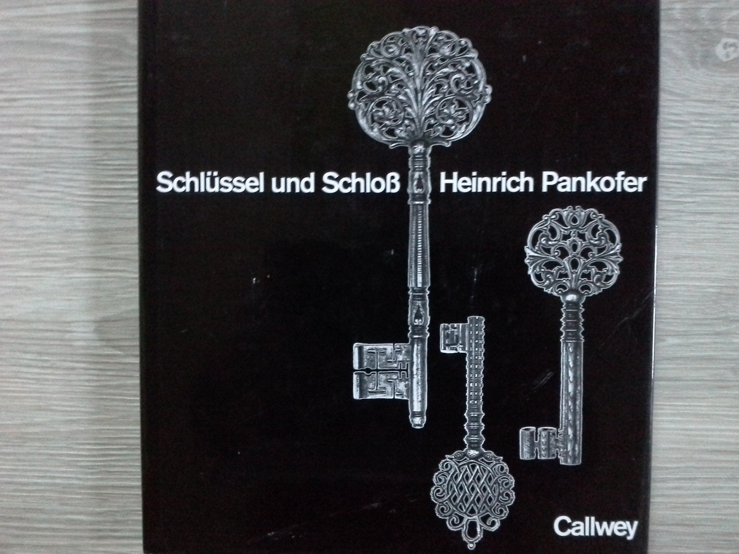 Schlüssel und Schloss: Schönheit, Form und Technik im Wandel der Zeiten aufgezeigt an der Sammlung Heinrich Pankofer, München Books