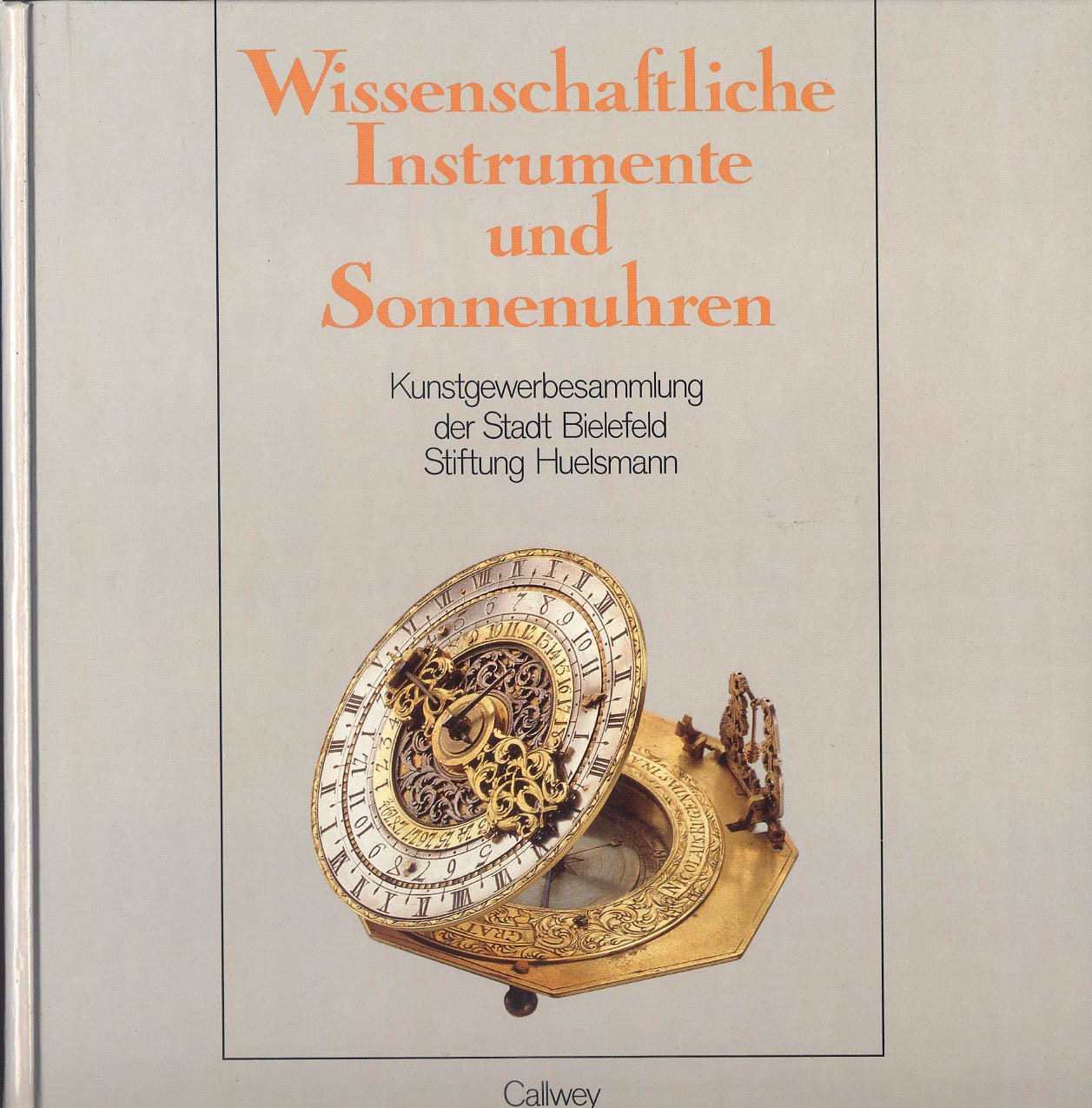 Wissenschaftliche Instrumente und Sonnenuhren: Kunstgewerbesammlung der Stadt Bielefeld /Stiftung Huelsmann Philosophy
