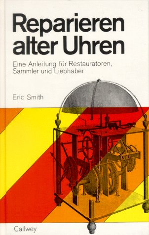 Reparieren alter Uhren: Eine Anleitung für Restauratoren, Sammler und Liebhaber Business & Technology