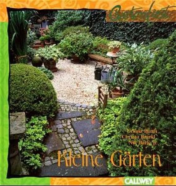 Kleine Gärten: Fantasievoll gestalten, optimal nutzen, richtig bepflanzen Garden & Plants