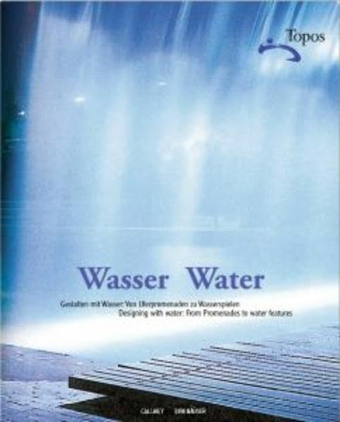 Topos. European Landscape Magazine / Wasser / Water: Gestalten mit Wasser: Von Uferpromenaden zu Wasserspielen / Designing with Water: From promenades to water features Architecture