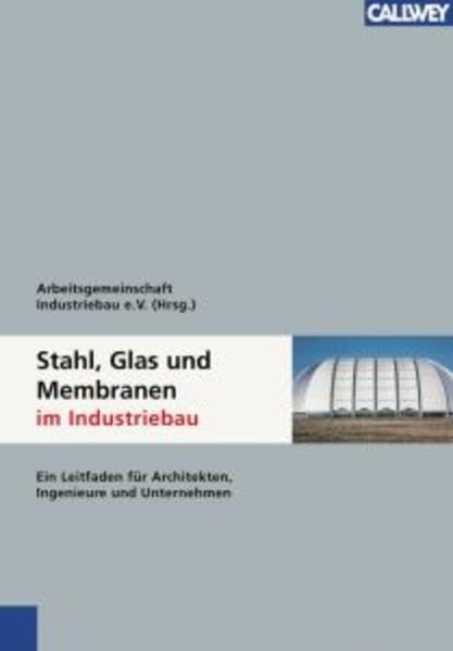Stahl, Glas und Membranen im Industriebau: Ein Leitfaden für Architekten, Ingenieure und Unternehmen Business & Technology