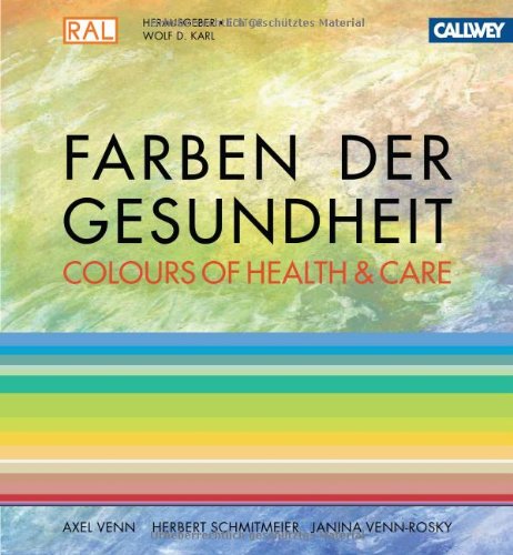 Farben der Gesundheit / Colours of Health & Care: Das Planungshandbuch für Gestalter im Gesundheitswesen: Das Planungshandbuch für Gestalter im Gesundheitswesen. Dtsch.-Engl. Architecture