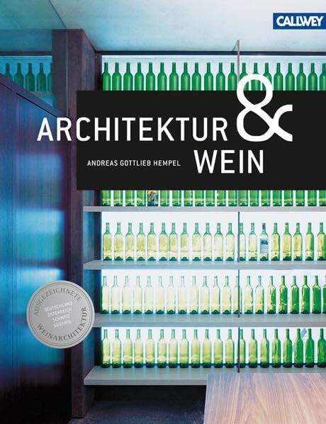 Architektur & Wein: Ausgezeichnete Weinbauten in Deutschland, Österreich, der Schweiz und Stüdtirol Architecture