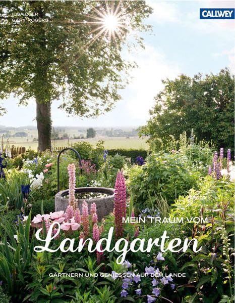 Mein Traum vom Landgarten: Gärtnern und genießen auf dem Lande Garden & Plants