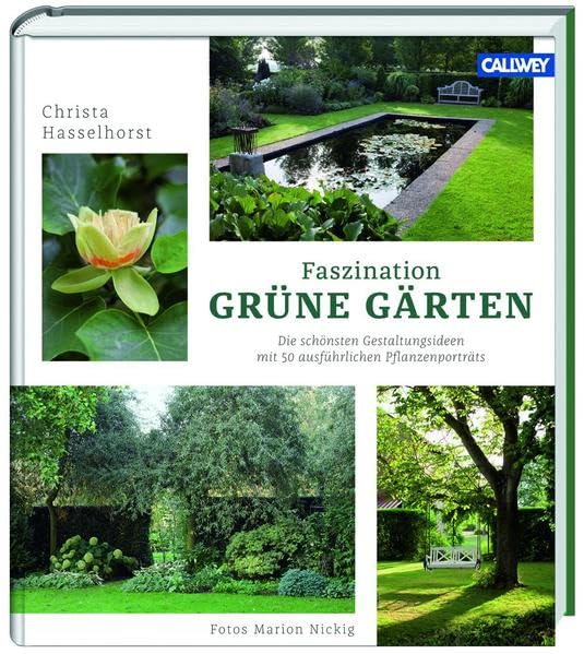 Faszination Grüne Gärten: Die schönsten Gestaltungsideen mit ausführlichen Pflanzenporträts Garden & Plants