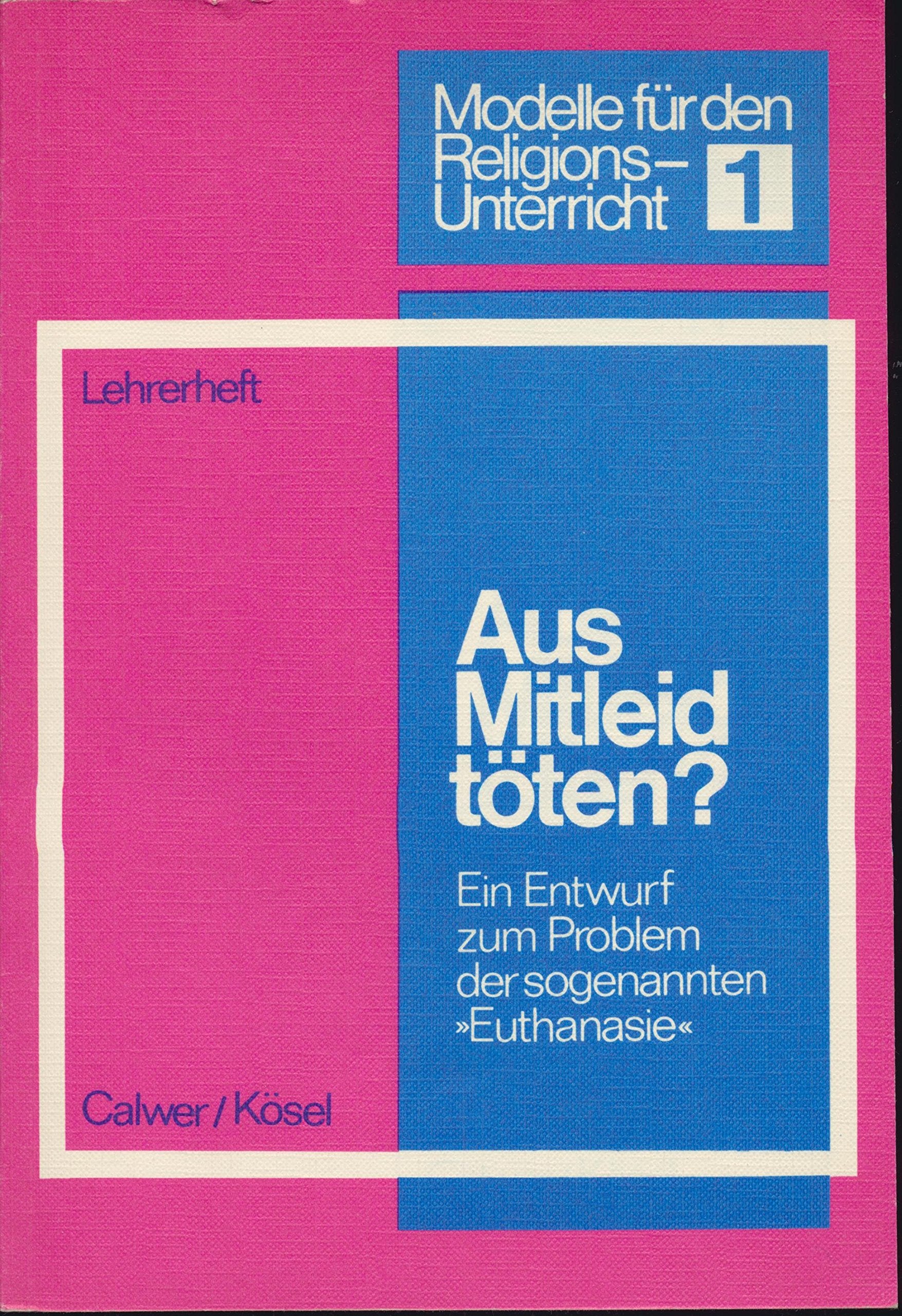 Aus Mitleid töten?. Ein Entwurf zum Thema der sogenannten Euthanasie. Lehrerheft Medicine