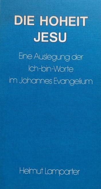 Die Hoheit Jesu. Eine Auslegung der Ich-bin- Worte im Johannes- Evangelium - Lamparter Helmut book