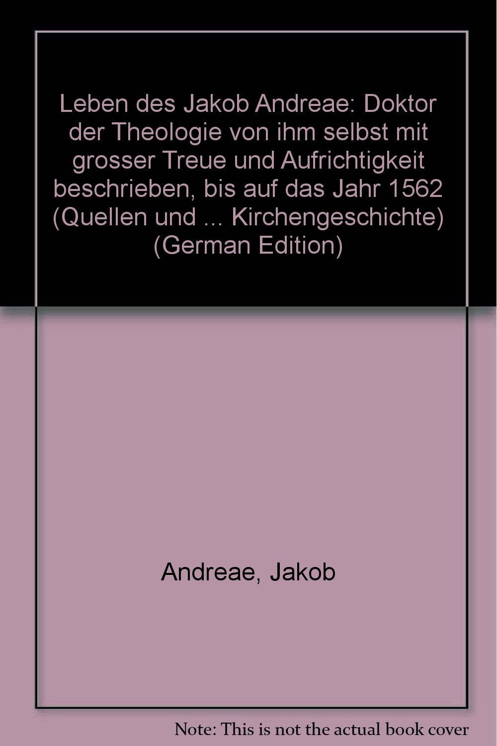 Leben des Jakob Andreae, Doktor der Theologie, von ihm selbst mit grosser Treue und Aufrichtigkeit beschrieben, bis auf das Jahr Christi 1562: Lat. /Dt.: 10 book
