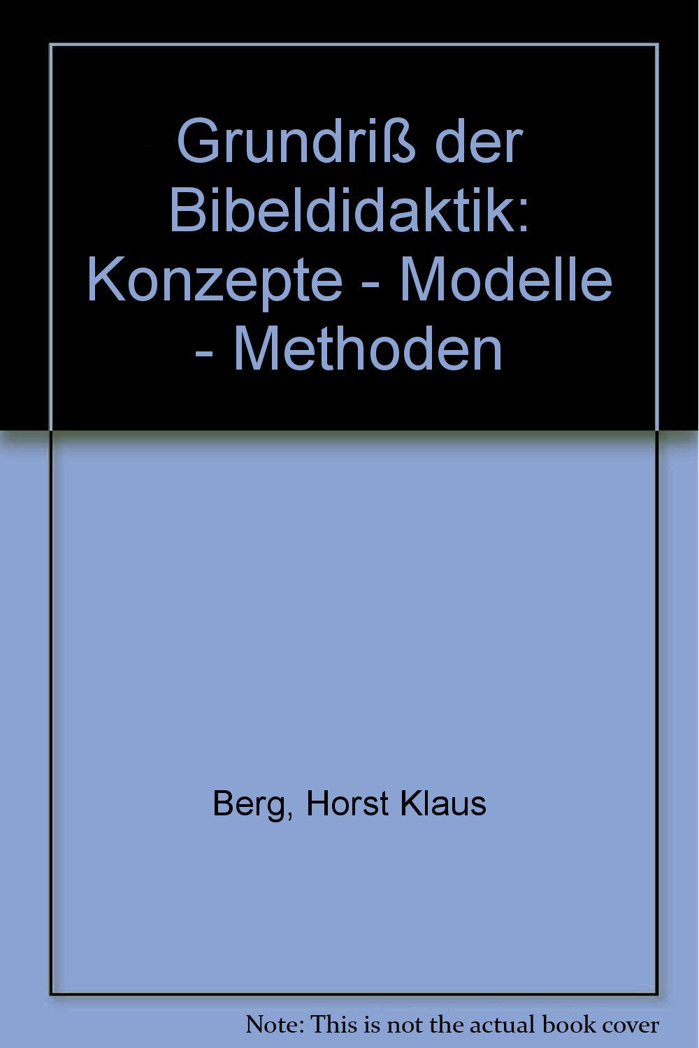 Handbuch des Biblischen Unterrichts / Grundriss der Bibeldidaktik: Konzepte - Modelle - Methoden Learning & Reference