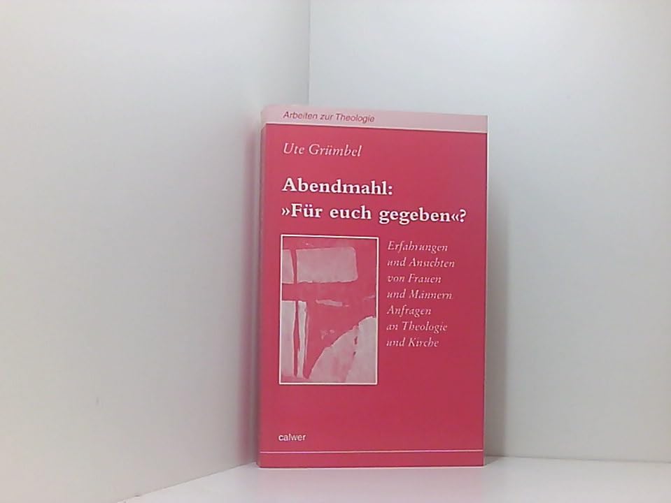 Abendmahl: "Für euch gegeben?": Erfahrungen und Ansichten von Frauen und Männern - Anfragen an Theologie und Kirche (Arbeiten zur Theologie: Reihe I.) Books