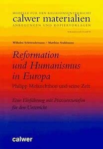 Reformation und Humanismus in Europa. Philipp Melanchthon und seine Zeit: Eine Einführung mit Praxisentwürfen für den Unterricht (Calwer Materialien: ... Anregungen und Kopiervorlagen) Education & Training