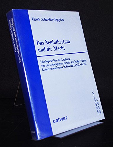 Das Neuluthertum und die Macht. Ideologiekritische Analysen zur Entstehungsgeschichte des lutherischen Konfessionalismus in Bayern (1825-1838) Books