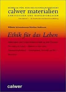Ethik für das Leben. Materialien und Unterrichtsentwürfe zu den Themen: Der Anfang des Lebens /Ehrfurcht vor dem Leben /Schwangerschaftsabbruch /Sterbebegleitung, Sterbehilfe und Tod /Biomedizin Education & Training