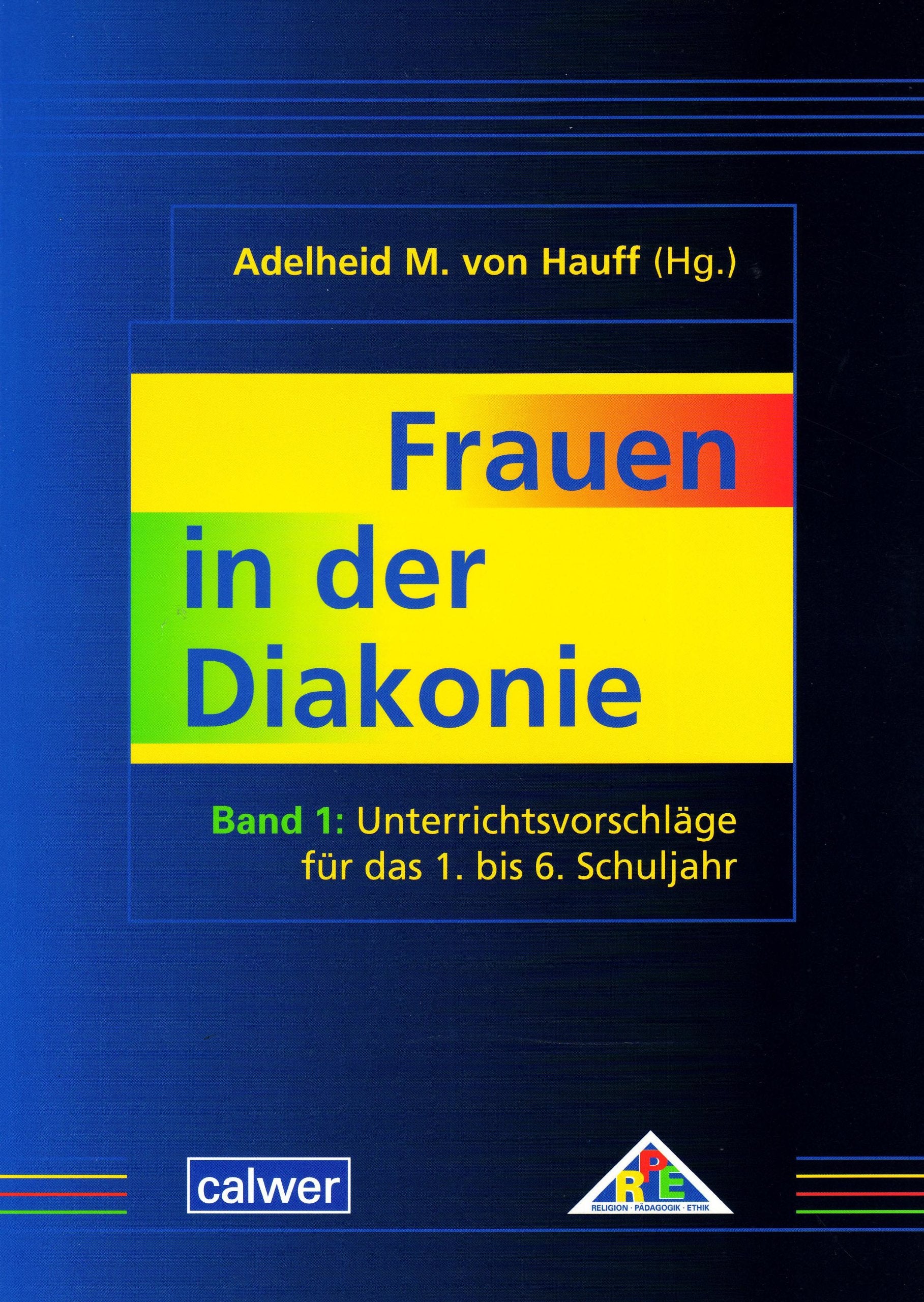 Frauen in der Diakonie: Band 1: Unterrichtsvorschläge für das 1. bis 6. Schuljahr. Es werden vorgestellt: Louise Scheppler, Regine Jolberg, Eva von Tiele-Winckler, Florence Nightingale und Anna Hitz Education & Training