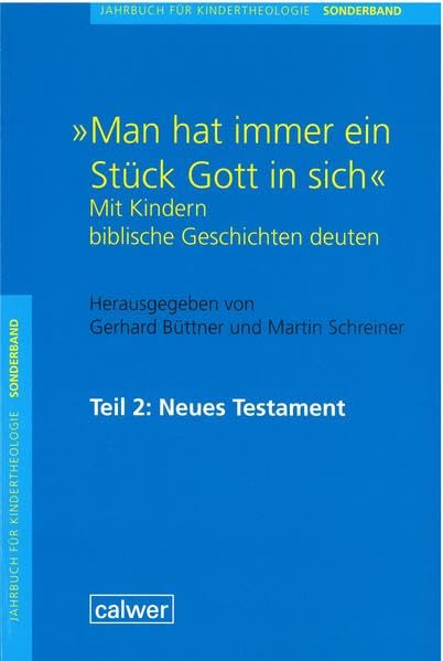 Jahrbuch für Kindertheologie / "Man hat immer ein Stück Gott in sich": Mit Kindern biblische Geschichten deuten. Teil 2: Neues Testament Sonderband Religion & Esotericism