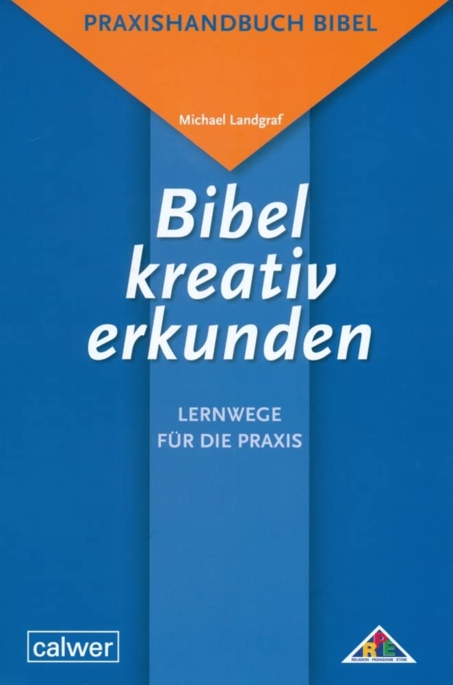 Praxishandbuch Bibel für Studium, Schule und Gemeinde: Bibel kreativ erkunden - Lernwege für die Praxis Religion & Esotericism