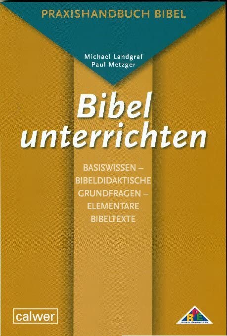 Bibel unterrichten Basiswissen: Bibeldidaktische Grundfragen – Elementare Bibeltexte: Praxishandbuch Bibel Religion & Esotericism