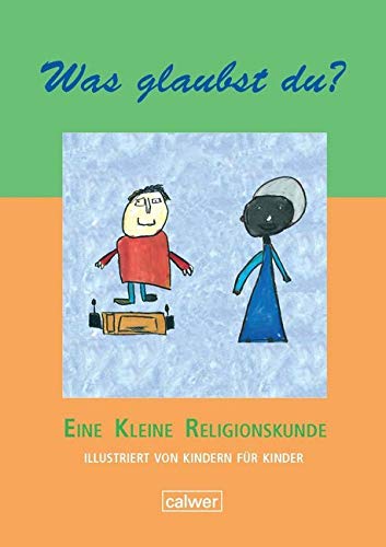 Was glaubst du?: Eine kleine Religionskunde. Illustriert von Kindern für Kinder (Calwer Geschenkhefte) Non-fiction