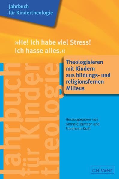 "He! Ich habe viel Stress! Ich hasse alles": Theologisieren mit Kindern aus bildungs- und religionsfernen Milieus Jahrbuch für Kindertheologie Band 13 Religion & Esotericism