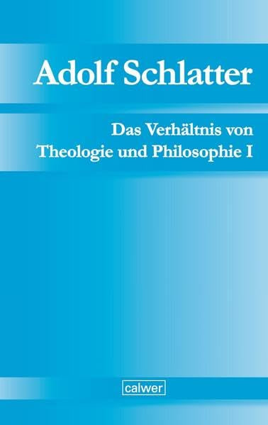 Adolf Schlatter - Das Verhältnis von Theologie und Philosophie I Philosophy