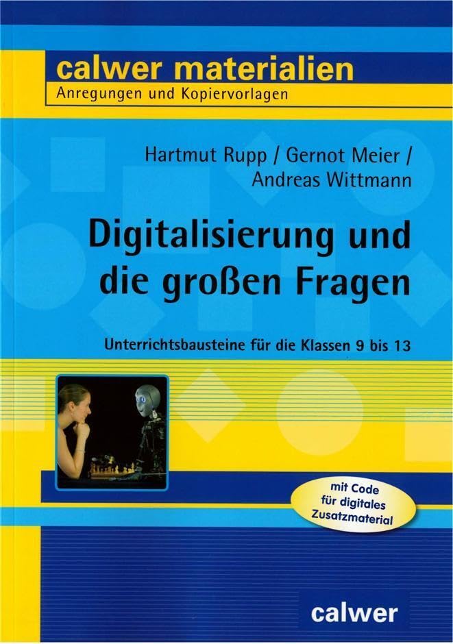 Digitalisierung und die großen Fragen: Unterrichtsbausteine für die Klassen 9 bis 13 (Calwer Materialien: Modelle für den Religionsunterricht. Anregungen und Kopiervorlagen) Learning & Reference