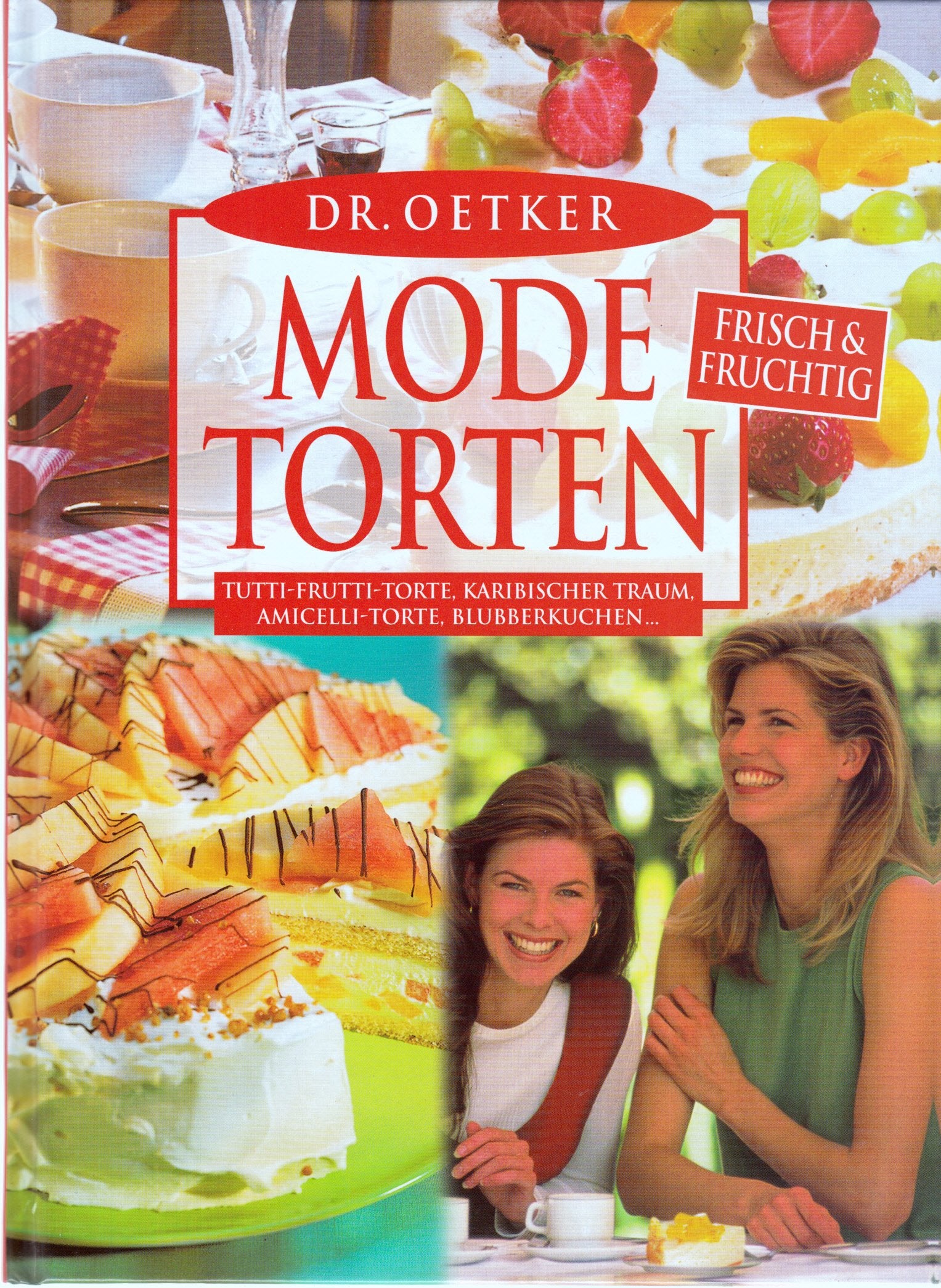 Dr. Oetker Mode-Torten frisch & fruchtig: Tutti-Frutti-Torte, Karibischer Traum, Amicelli-Torte, Blubberkuchen ... Cooking & Enjoying