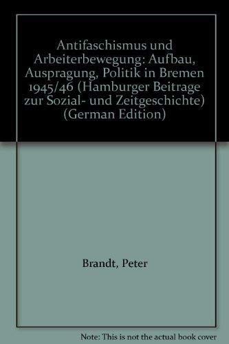 Antifaschismus und Arbeiterbewegung. Aufbau, Ausprägung und Politik in Bremen 1945/46 Social Sciences