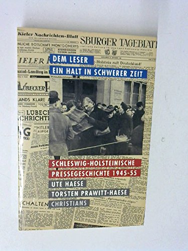 Dem Leser ein Halt in schwerer Zeit: Schleswig-Holsteinische Pressegeschichte 1945-1955 Media & Communication