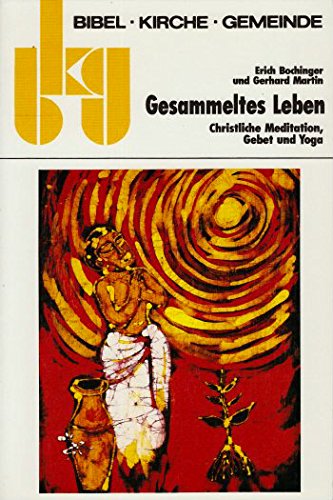 Bibel, Kirche, Gemeinde (bkg), Kt, Bd.40, Gesammeltes Leben: Christliche Meditation, Gebet und Yoga Lifestyle