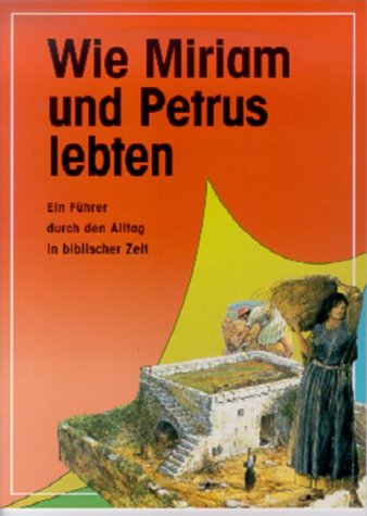 Wie Miriam und Petrus lebten. Ein Führer durch den Alltag in biblischer Zeit Books