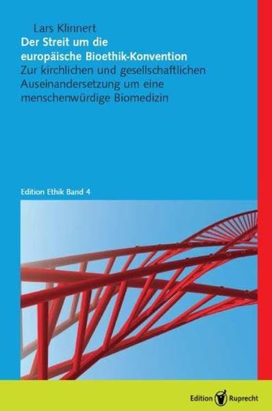 Der Streit um die europäische Bioethik-Konvention: Zur kirchlichen und gesellschaftlichen AuseinanderSetzung um eine menschenwürdige Biomedizin (Edition Ethik) Philosophy