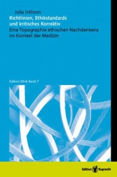 Richtlinien, Ethikstandards und kritisches Korrektiv: Eine Topographie ethischen Nachdenkens im Kontext der Medizin (Edition Ethik) Medicine