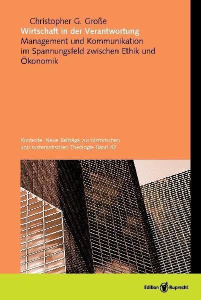Wirtschaft in der Verantwortung: Management und Kommunikation im Spannungsfeld zwischen Ethik und Ökonomik (Kontexte. Neue Beiträge zur historischen und systematischen Theologie) Law