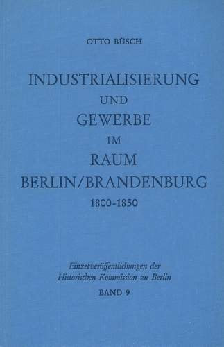 Industrialisierung und Gewerbe im Raum Berlin/Brandenburg 1800-1850. Eine empirische Untersuchung zur gewerblichen Wirtschaft einer hauptstadtgebundenen Wirtschaftsregion in frühindustrieller Zeit Business, Finance & Career